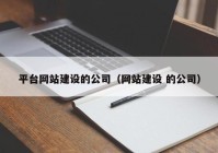 平臺網(wǎng)站建設(shè)的公司（網(wǎng)站建設(shè) 的公司）