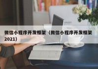 微信小程序開(kāi)發(fā)框架（微信小程序開(kāi)發(fā)框架 2021）