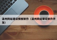 溫州網(wǎng)站建設模板制作（溫州網(wǎng)站建設制作開發(fā)）