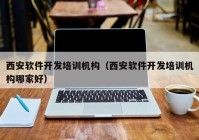 西安軟件開(kāi)發(fā)培訓(xùn)機(jī)構(gòu)（西安軟件開(kāi)發(fā)培訓(xùn)機(jī)構(gòu)哪家好）
