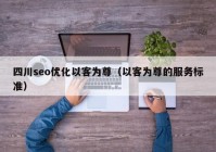 四川seo優(yōu)化以客為尊（以客為尊的服務標準）