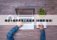 微信小程序開(kāi)發(fā)工具崩潰（小程序 崩潰）