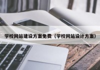 學(xué)校網(wǎng)站建設(shè)方案免費(fèi)（學(xué)校網(wǎng)站設(shè)計(jì)方案）