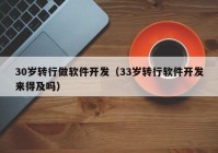 30歲轉(zhuǎn)行做軟件開(kāi)發(fā)（33歲轉(zhuǎn)行軟件開(kāi)發(fā)來(lái)得及嗎）