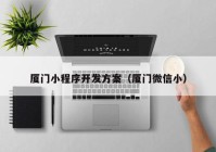 廈門小程序開發(fā)方案（廈門微信?。? /></a>
		</div>
		<div   id=