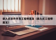 嵌入式軟件開(kāi)發(fā)工程師英文（嵌入式工程師 英文）