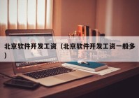 北京軟件開(kāi)發(fā)工資（北京軟件開(kāi)發(fā)工資一般多）