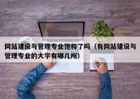 網(wǎng)站建設(shè)與管理專(zhuān)業(yè)飽和了嗎（有網(wǎng)站建設(shè)與管理專(zhuān)業(yè)的大學(xué)有哪幾所）
