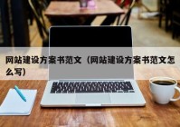 網(wǎng)站建設(shè)方案書(shū)范文（網(wǎng)站建設(shè)方案書(shū)范文怎么寫(xiě)）