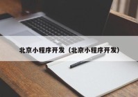 北京小程序開(kāi)發(fā)（北京小程序開(kāi)發(fā)）