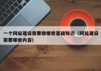 一個網(wǎng)站建設(shè)需要做哪些基礎(chǔ)知識（網(wǎng)站建設(shè)需要哪些內(nèi)容）