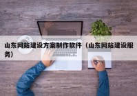 山東網(wǎng)站建設方案制作軟件（山東網(wǎng)站建設服務）