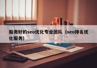 服務(wù)好的seo優(yōu)化專業(yè)團隊（seo排名優(yōu)化服務(wù)）
