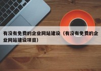 有沒有免費(fèi)的企業(yè)網(wǎng)站建設(shè)（有沒有免費(fèi)的企業(yè)網(wǎng)站建設(shè)項(xiàng)目）