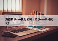 湖南長(zhǎng)沙seo優(yōu)化公司（長(zhǎng)沙seo網(wǎng)絡(luò)優(yōu)化）