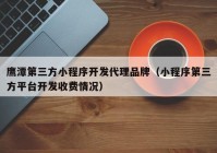 鷹潭第三方小程序開發(fā)代理品牌（小程序第三方平臺開發(fā)收費情況）