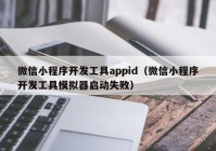 微信小程序開發(fā)工具appid（微信小程序開發(fā)工具模擬器啟動失?。? /></a>
		</div>
		<div   id=