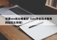 快速seo優(yōu)化哪里好（seo平臺技術服務網站優(yōu)化快排）
