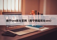 南寧seo優(yōu)化官網（南寧網站優(yōu)化seo）